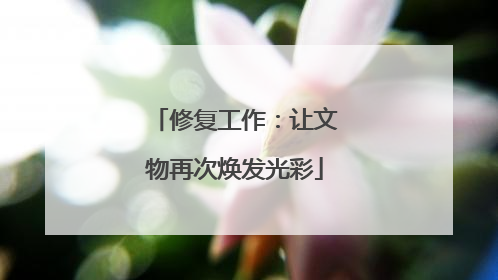 修复工作：让文物再次焕发光彩